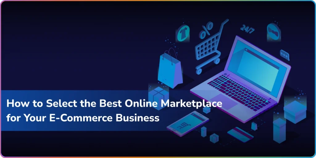 how to select the best online marketplace for your ecommerce business